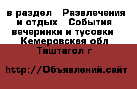  в раздел : Развлечения и отдых » События, вечеринки и тусовки . Кемеровская обл.,Таштагол г.